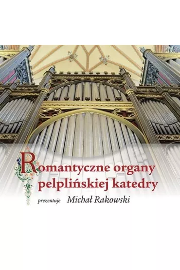 Romantyczne organy pelpli�skiej katedry + CD - Micha�  Rakowski