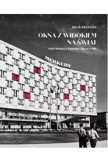Okna z widokiem na �wiat. Hotel Merkury w Poznaniu i luksus w PRL - Maja Krasicka