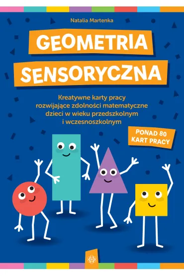 Geometria sensoryczna. Kreatywne karty pracy rozwijaj�ce zdolno�ci matematyczne dzieci w wieku przedszkolnym i wczesnoszkolnym - Natalia Martenka