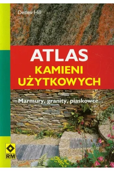 Atlas kamieni u�ytkowych. Marmury, granity, piaskowce... - Hill Detlev