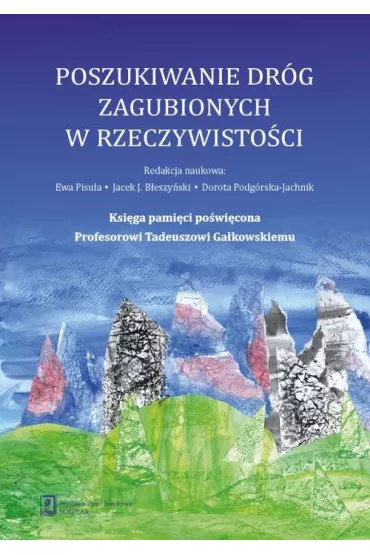 Poszukiwanie dr�g zagubionych w rzeczywisto�ci - Ewa Pisula, Jacek J. B�eszy�ski, Dorota Podg�rska-Jachnik