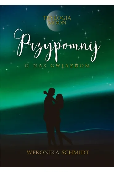 Przypomnij o nas gwiazdom. Trylogia Moon. Tom 3 - Weronika Schmidt
