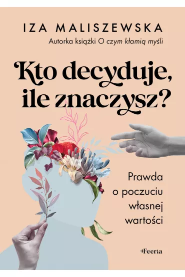 Kto decyduje ile znaczysz ?  Prawda o poczuciu wasnej wartoci - Iza  Maliszewska
