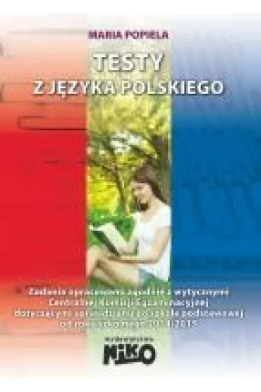 Testy z j�zyka polskiego. Zadania opracowane zgodnie z wytycznmi CKE. Sprawdzian sz�stoklasisty - Maria Popiela