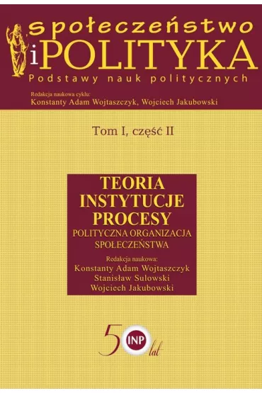 Spo�ecze�stwo i polityka Podstawy nauk politycznych. Tom 1. Cz�� 2. Teoria Instytucje Procesy Polityczna organizacja spo�ecze�stwa - Konstanty Adam Wojtaszczyk