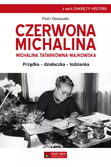 Czerwona Michalina. Michalina Tatark�wna-Majkowska. Prz�dka - dzia�aczka - �odzianka - Piotr Ossowski