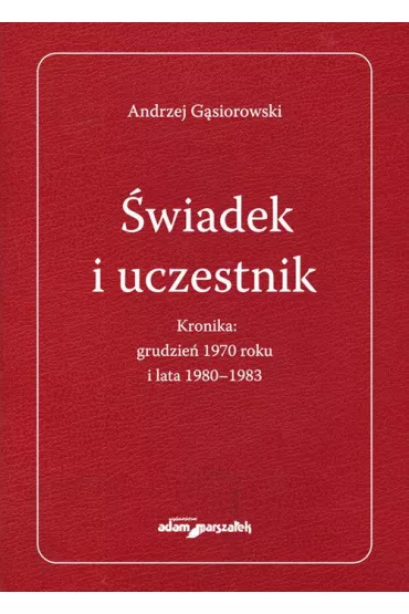 �wiadek i uczestnik. Kronika: grudzie� 1970 roku.. - Andrzej G�siorowski