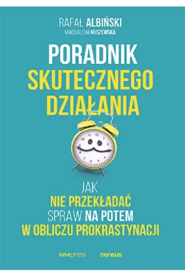 Poradnik skutecznego dzia�ania. Jak nie przek�ada� spraw na potem w obliczu prokrastynacji - Magdalena Kuszewska, Rafa�  Albi�ski