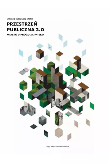Przestrze� publiczna 2.0. Miasto u progu XXI w. - Dorota Wantuch-Matla