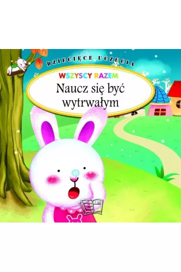 Naucz si� by� wytrwa�ym. Dzieci�ce uczucia
