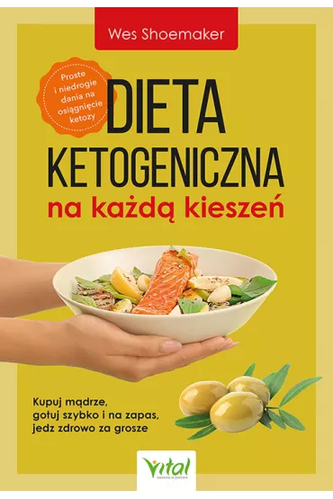 Dieta ketogeniczna na ka�d� kiesze�. Kupuj m�drze, gotuj szybko i na zapas, jedz zdrowo za grosze - Wes Shoemaker