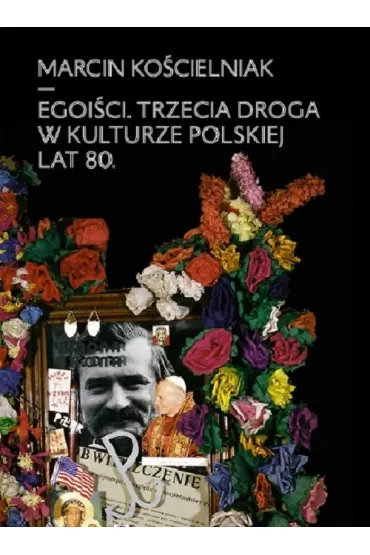 Egoi�ci. Trzecia droga w kulturze polskiej lat 80. - Marcin Ko�cielniak