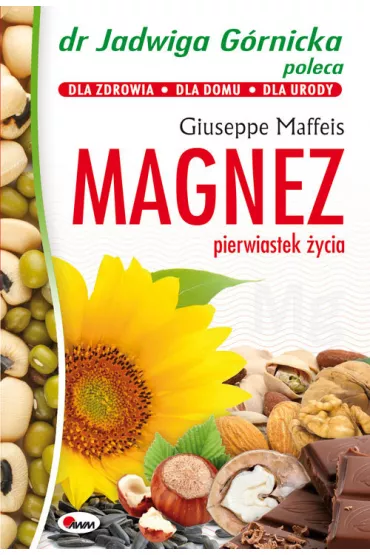 Magnez pierwiastek �ycia. Dr Jadwiga G�rnicka poleca - Giuseppe Maffeis