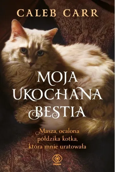 Moja ukochana bestia. Masza, ocalona p�dzika kotka, kt�ra mnie uratowa�a - Caleb Carr