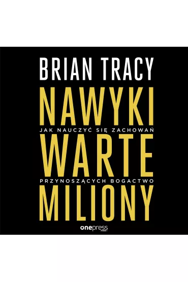 Audiobook Nawyki warte miliony. Jak nauczy� si� zachowa� przynosz�cych bogactwo mp3 - Brian Tracy