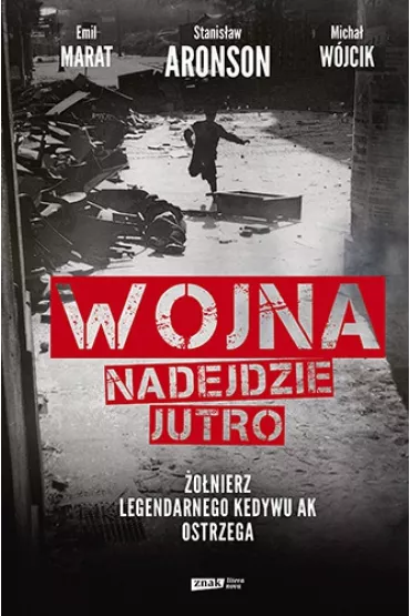 Wojna nadejdzie jutro. �o�nierz legendarnego Kedywu AK ostrzega - Emil Marat, Micha� W�jcik, Stanis�aw  Aronson