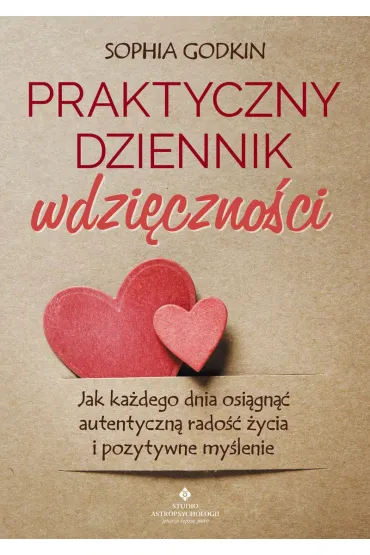 Praktyczny dziennik wdzi�czno�ci. Jak ka�dego dnia osi�gn�� autentyczn� rado�� �ycia i pozytywne my�lenie - Sophia  Godkin