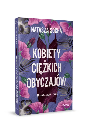 Kobiety ci�kich obyczaj�w. Matki czyli c�rki. Tom 3 - Natasza Socha