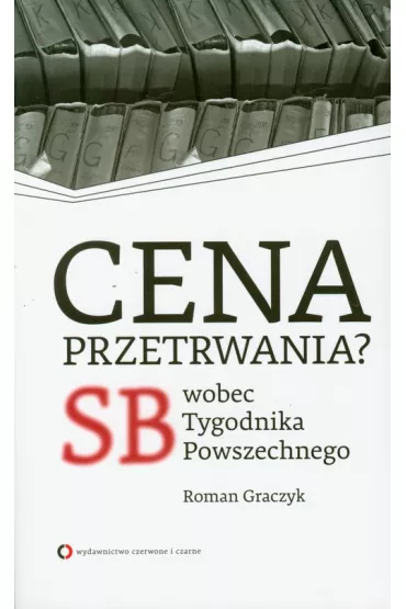 Cena przetrwania? SB wobec &bdquo;Tygodnika Powszechnego&rdquo; - Roman Graczyk