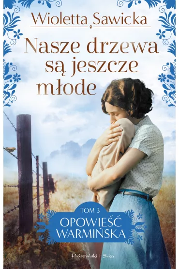 Nasze drzewa s� jeszcze m�ode. Opowie�� warmi�ska. Tom 3 - Wioletta Sawicka
