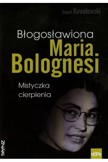 B�ogos�awiona Maria Bolognesi. Mistyczka cierpienia - Robert Kowalewski