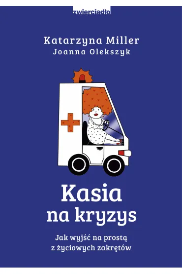 Kasia na kryzys. Jak wyj�� na prost� z �yciowych zakr�t�w? - Joanna Olekszyk, Katarzyna Miller