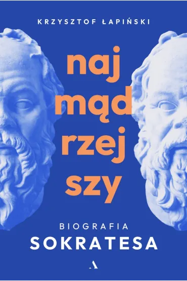 Najm�drzejszy. Biografia Sokratesa - Krzysztof  �api�ski