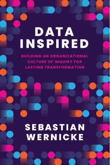 Data Inspired. Building an Organizational Culture of Inquiry for Lasting Transformation - Sebastian  Wernicke