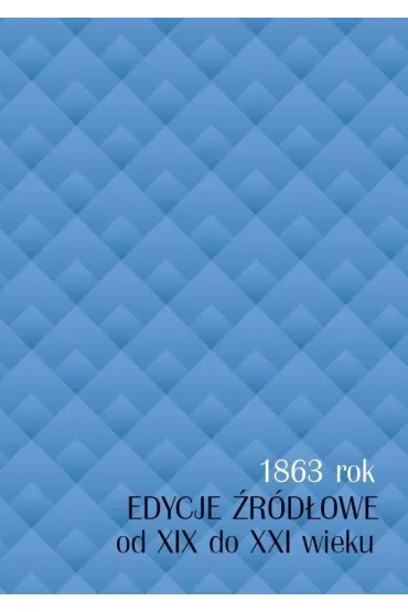 1863 rok - edycje �r�d�owe od XIX do XXI wieku - Red Jolanta  Sikorska-Kulesza