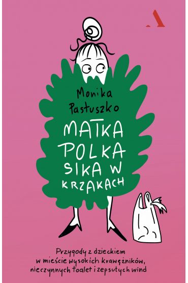 Matka Polka sika w krzakach. Przygody z dzieckiem w mieście wysokich krawężników, nieczynnych toalet i zepsutych wind