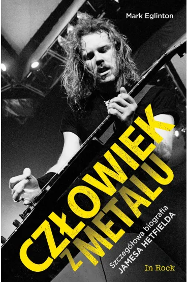 Cz�owiek z metalu. Szczeg�owa biografia Jamesa Hetfielda - Mark Eglinton