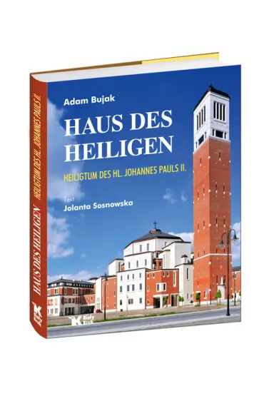 Dom �wi�tego. Sanktuarium �w. Jana Paw�a II . Wersja niemiecka - Adam Bujak, Jolanta Sosnowska