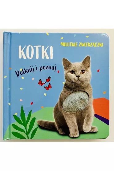 Milutkie zwierzaczki. Dotknij i poznaj. Kotki