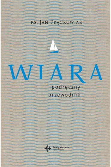 Wiara. Praktyczny przewodnik - Jan Fr�ckowiak