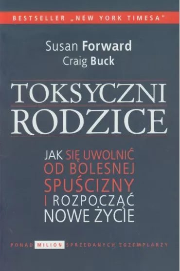 Toksyczni rodzice. Jak si� uwolni� od bolesnej spu�cizny i rozpocz�� nowe �ycie - Buck Craig, Susan Forward