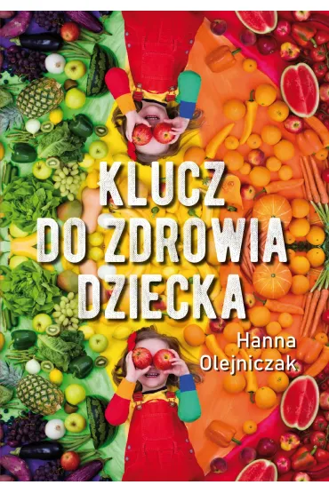 Klucz do zdrowia dziecka - Hanna  Olejniczak