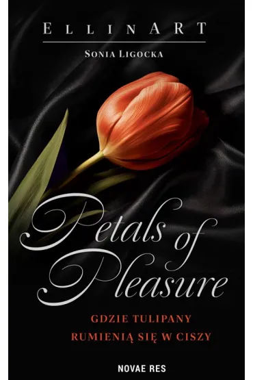 Petals of Pleasure. Gdzie tulipany rumieni� si� w ciszy - EllinART
