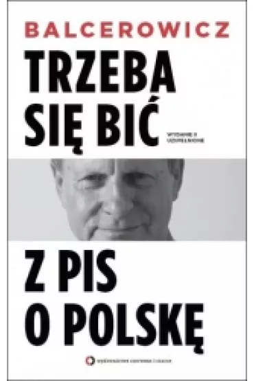 Trzeba si� bi� z PIS o Polsk�. Wydanie II uzupe�nione - Leszek Balcerowicz