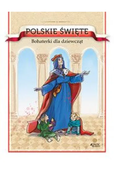 Polskie �wi�te. Bohaterki dla dziewcz�t - Barbara �o��dek, Ola Makowska
