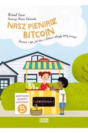 Nasz pieni�dz Bitcoin. Opowie�� o tym, jak dzieci z Bitkowic odkry�y dobry pieni�dz - Michael Caras