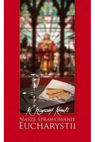 Nasze sprawowanie Eucharystii - Krzysztof Konecki