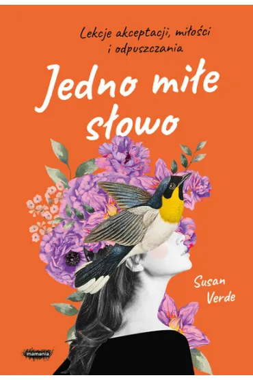 Jedno mi�e s�owo. Lekcje akceptacji, mi�o�ci i odpuszczania - Susan  Verde