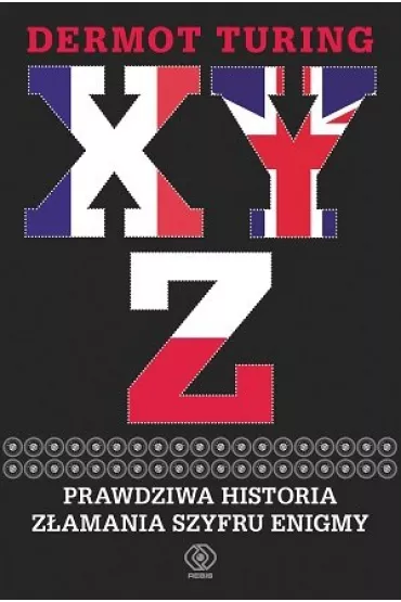 XYZ. Prawdziwa historia z�amania szyfru Enigmy - Dermot Turing
