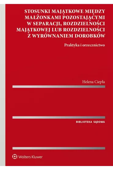 Stosunki maj�tkowe mi�dzy ma��onkami pozostaj�cymi w separacji, rozdzielno�ci maj�tkowej lub rozdzielno�ci z wyr�wnaniem dorobk�w. - Helena Ciep�a