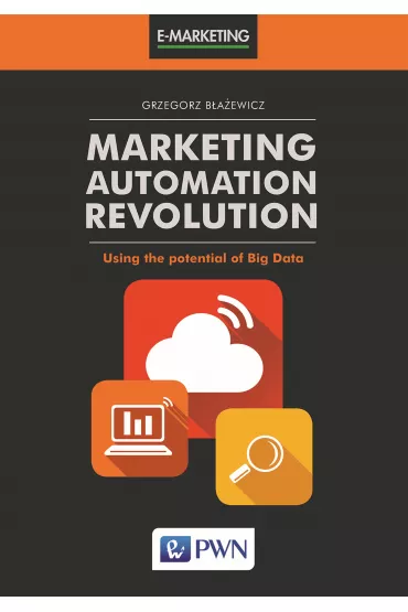 Marketing, Automation, Revolution. Using the potential of Big Data - Grzegorz B�a�ewicz