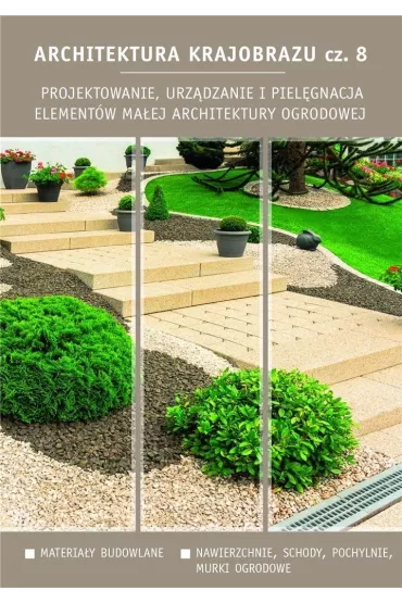 Projektowanie, urzdzanie i pielgnacja elementw maej architektury ogrodowej. Architektura krajobrazu. Tom 8 - Edyta Gadomska, Krzysztof Gadomski