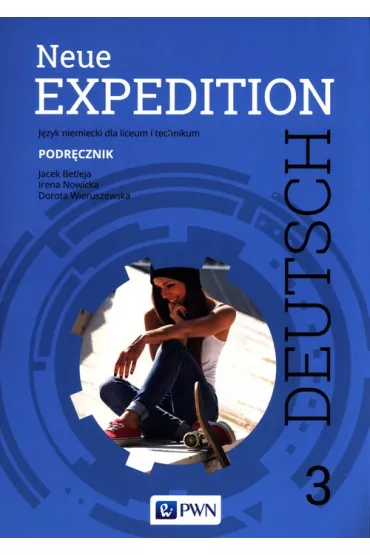 Neue Expedition Deutsch 3. Podr�cznik. J�zyk niemiecki dla liceum i technikum. Szko�y ponadgimnazjalne - Dorota Wieruszewska, Irena Nowicka, Jacek Betleja