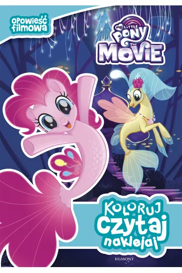 My Little Pony the Movie. Koloruj, czytaj, naklejaj. Opowie�� filmowa