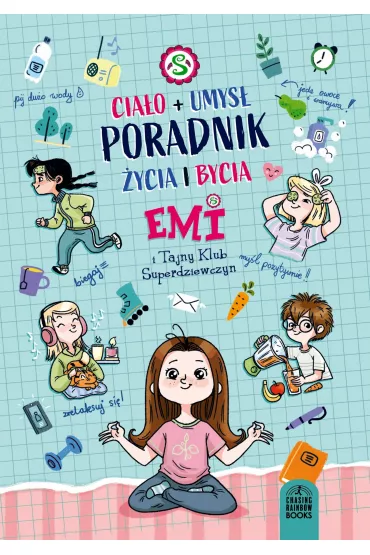 Emi i Tajny Klub Superdziewczyn: Poradnik ycia i bycia - ciao i umys - Agnieszka Mielech, Magdalena  Babiska