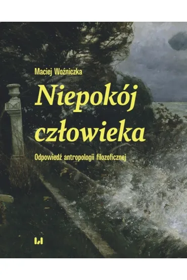 Niepok�j cz�owieka. Odpowied� antropologii filozoficznej - Maciej Wo�niczka